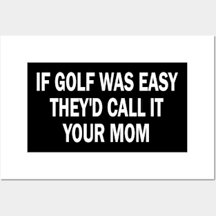 if golf was easy they'd call it your mom Posters and Art